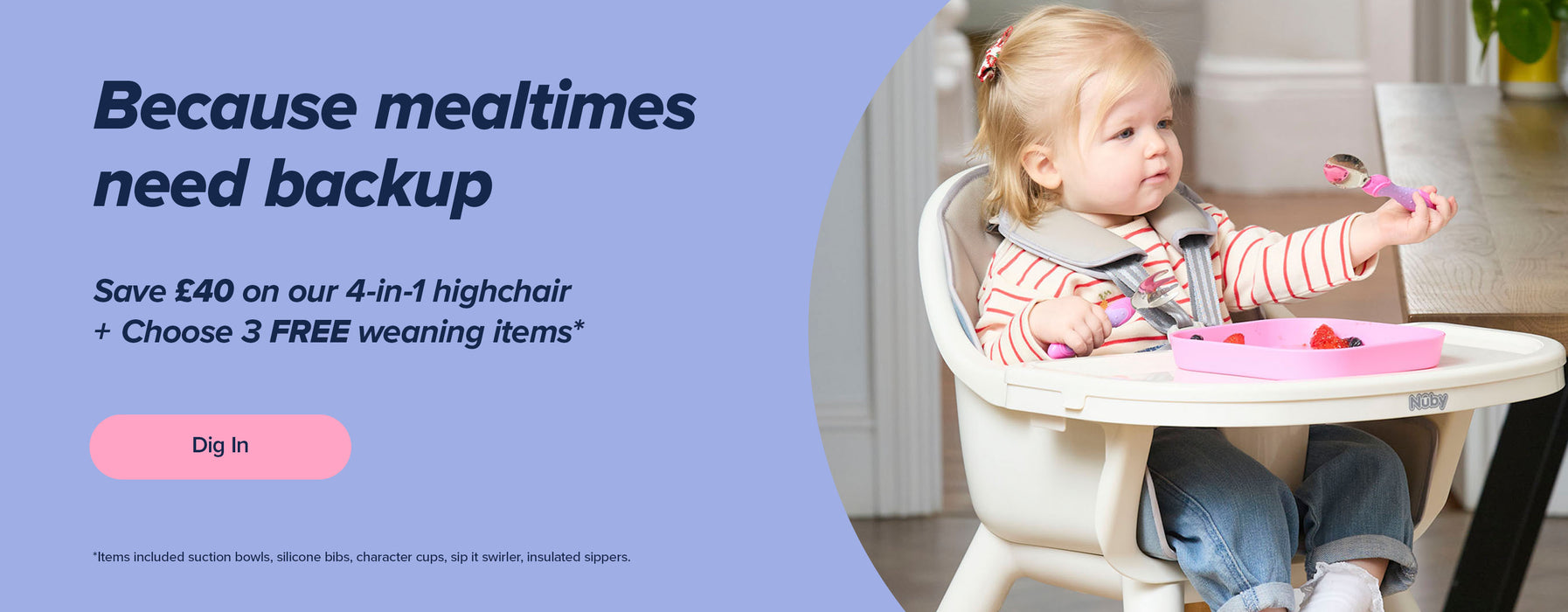 Save £40 on our 4 in 1 highchair and choose 3 free weaning items on us. 