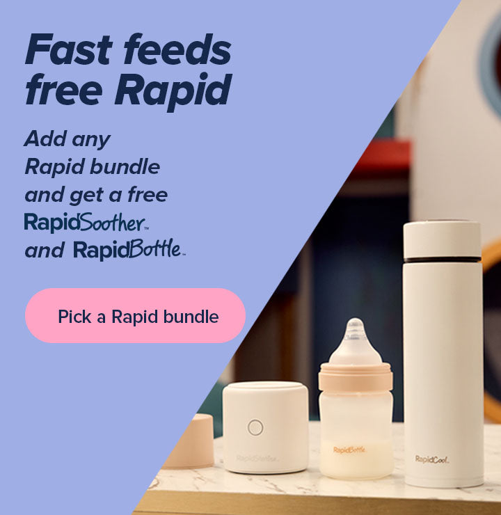 Fast feeds, free Rapid. Add any Rapid bundle and get a free RapidSoother and RapidBottle. Click here to pick your bundle.